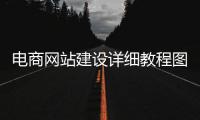 电商网站建设详细教程图_(电商网站建设 网站定制开发)