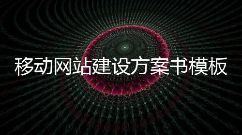 移动网站建设方案书模板（移动网站设计）