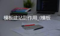 模板建站副作用_(模板建站符合哪些工作需求?)